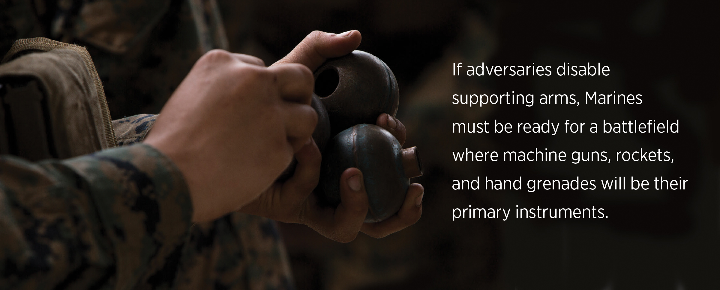 If adversaries disable supporting arms, Marines must be ready for a battlefield where machine guns, rockets, and hand grenades will be their primary instruments.