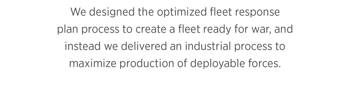 We designed the optimized fleet response plan process to create a fleet ready for war, and instead we delivered an industrial process to maximize production of deployable forces.