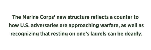 The Marine Corps’ new structure reflects a counter to how  U.S. adversaries are approaching warfare, as well as recognizing that resting on one’s laurels can be deadly. 