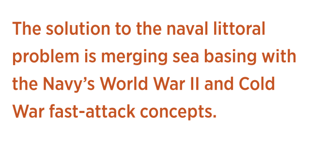 The solution to the naval littoral problem is merging sea basing with the Navy’s World War II and Cold War fast-attack concepts.