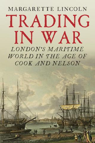 Trading in War: London’s Maritime World in the Age of Cook and Nelson Cover