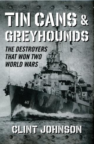 Tin Cans and Greyhounds: The Destroyers That Won Two World Wars by Clint Johnson book cover