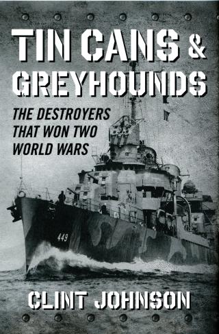 Tin Cans and Greyhounds: The Destroyers That Won Two World Wars by Clint Johnson book cover