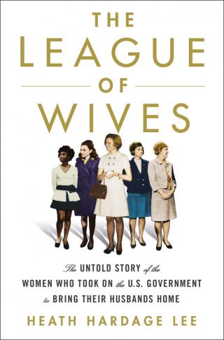 The League of Wives: The Untold Story of the Women Who Took On the U.S. Government to Bring Their Husbands Home from Vietnam Book Cover