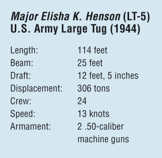 Major Elisha K. Henson (LT-5)  U.S. Army Large Tug (1944) Length:	114 feet Beam:	25 feet Draft:	12 feet, 5 inches Displacement:	306 tons Crew:	24 Speed:	13 knots Armament:	2 .50-caliber  	machine guns