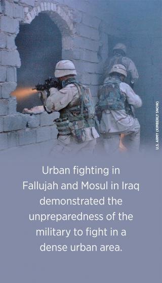 Urban fighting in Fallujah and Mosul in Iraq demonstrated the unpreparedness of the military to fight in a dense urban area.