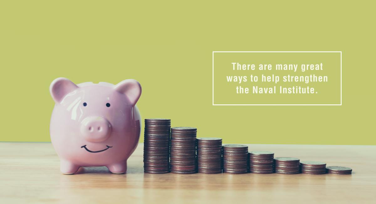 There are many great  ways to help strengthen the Naval Institute.